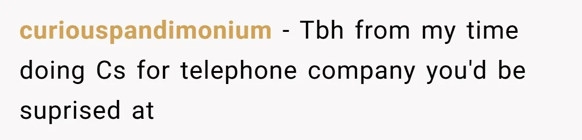 Customer Demands All His Rental Properties Lose Service Immediately - So the Rep Does Exactly That curiouspandimonium − Tbh from my time doing Cs for telephone company you'd be suprised at