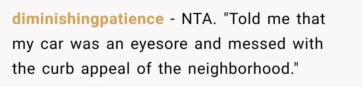 Neighbor Keeps Snapping Photos Of Woman’s Car, Gets Loud Surprise Every Time diminishingpatience − NTA. "Told me that my car was an eyesore and messed with the curb appeal of the neighborhood."