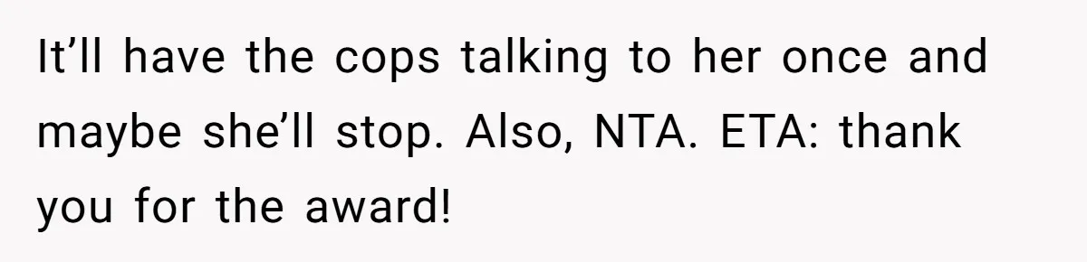 Neighbor Keeps Snapping Photos Of Woman’s Car, Gets Loud Surprise Every Time It’ll have the cops talking to her once and maybe she’ll stop. Also, NTA. ETA: thank you for the award!