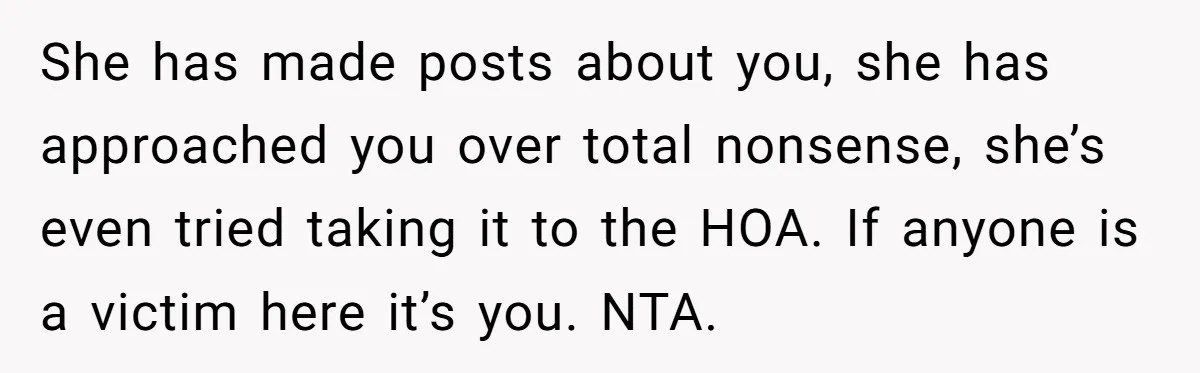 Neighbor Keeps Snapping Photos Of Woman’s Car, Gets Loud Surprise Every Time She has made posts about you, she has approached you over total nonsense, she’s even tried taking it to the HOA. If anyone is a victim here it’s you. NTA.