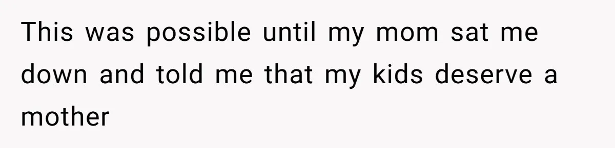 Grieving Widower Snaps At Pushy Mom Who Demands He Remarry To Avoid Becoming Like Her This was possible until my mom sat me down and told me that my kids deserve a mother
