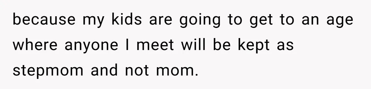 Grieving Widower Snaps At Pushy Mom Who Demands He Remarry To Avoid Becoming Like Her because my kids are going to get to an age where anyone I meet will be kept as stepmom and not mom.
