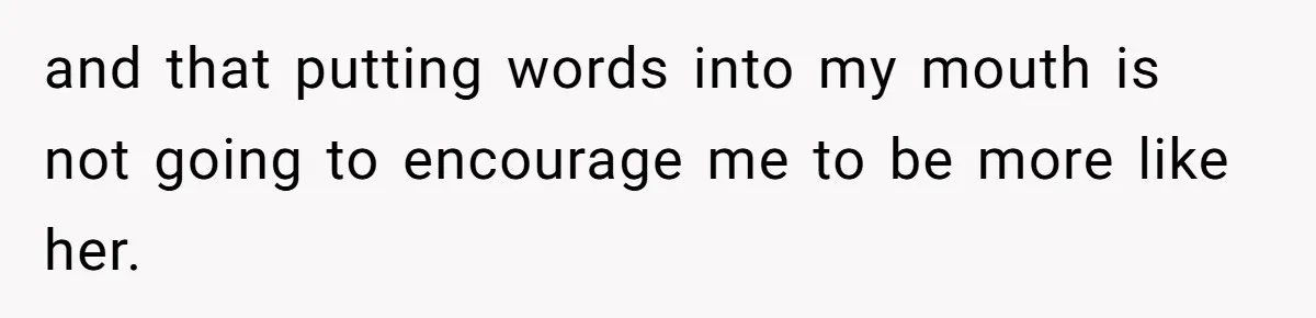 Grieving Widower Snaps At Pushy Mom Who Demands He Remarry To Avoid Becoming Like Her and that putting words into my mouth is not going to encourage me to be more like her.