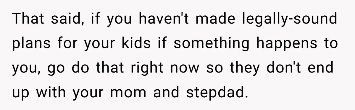 Grieving Widower Snaps At Pushy Mom Who Demands He Remarry To Avoid Becoming Like Her That said, if you haven't made legally-sound plans for your kids if something happens to you, go do that right now so they don't end up with your mom and...