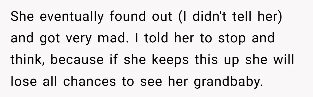 Grandma Melts Down After Being Banned From the Delivery Room - Then Her Husband Drops the Final ‘I Told You So She eventually found out (I didn't tell her) and got very mad. I told her to stop and think, because if she keeps this up she will lose all chances...