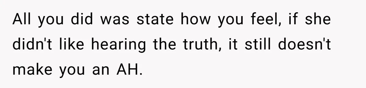 Grieving Widower Snaps At Pushy Mom Who Demands He Remarry To Avoid Becoming Like Her All you did was state how you feel, if she didn't like hearing the truth, it still doesn't make you an AH.