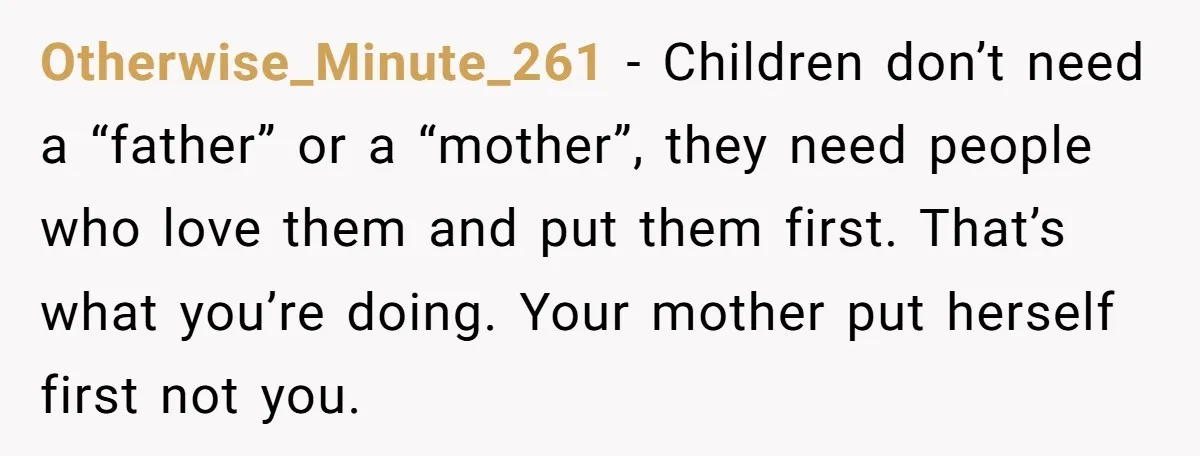 Grieving Widower Snaps At Pushy Mom Who Demands He Remarry To Avoid Becoming Like Her Otherwise_Minute_261 − Children don’t need a “father” or a “mother”, they need people who love them and put them first. That’s what you’re doing. Your mother put herself first not...