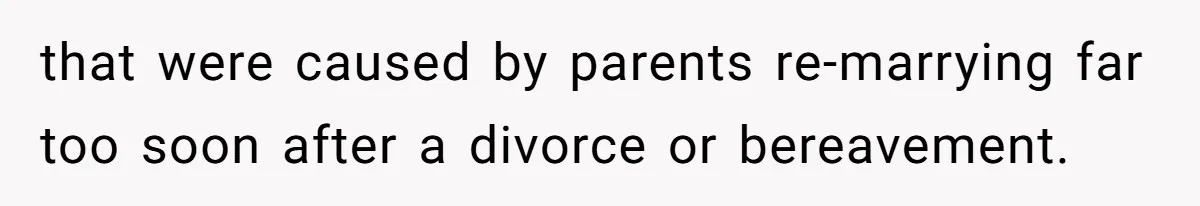 Grieving Widower Snaps At Pushy Mom Who Demands He Remarry To Avoid Becoming Like Her that were caused by parents re-marrying far too soon after a divorce or bereavement.