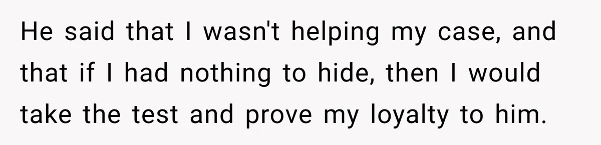 A Surprise Pregnancy Turns Ugly When Her Husband Claims the Baby ‘Can’t Be His He said that I wasn't helping my case, and that if I had nothing to hide, then I would take the test and prove my loyalty to him.