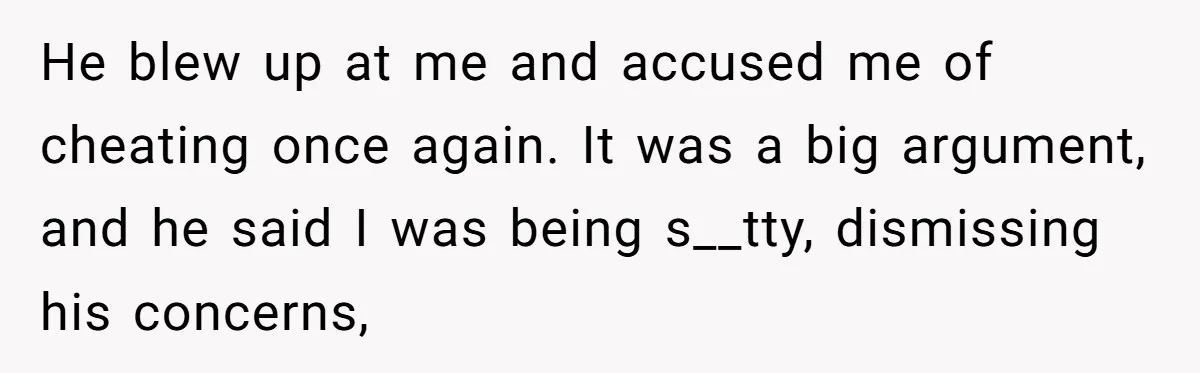 A Surprise Pregnancy Turns Ugly When Her Husband Claims the Baby ‘Can’t Be His He blew up at me and accused me of cheating once again. It was a big argument, and he said I was being s__tty, dismissing his concerns,