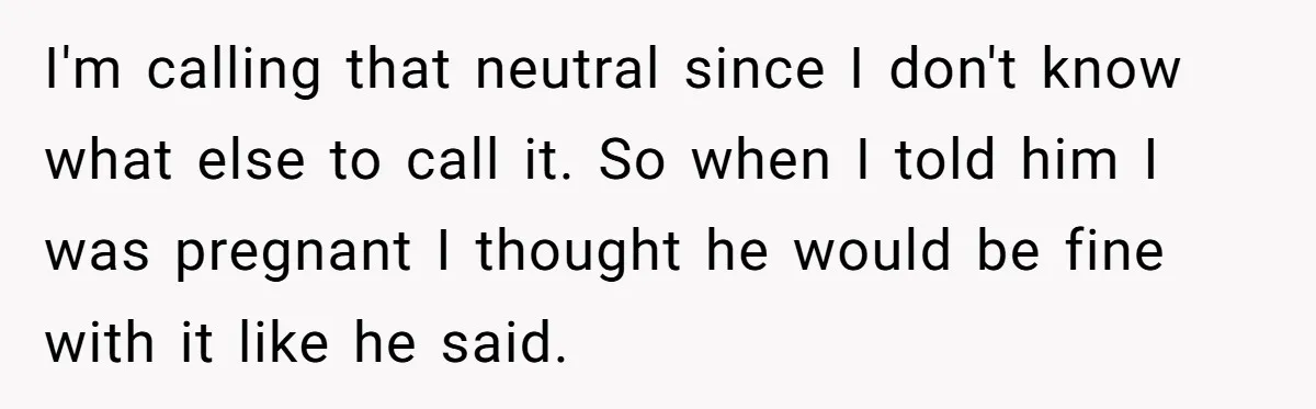 A Surprise Pregnancy Turns Ugly When Her Husband Claims the Baby ‘Can’t Be His I'm calling that neutral since I don't know what else to call it. So when I told him I was pregnant I thought he would be fine with it like...