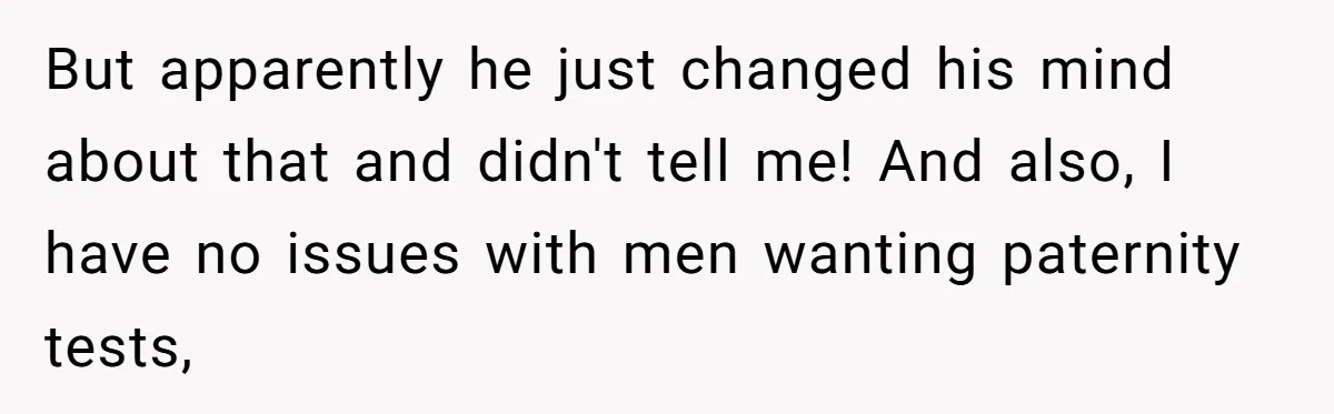 A Surprise Pregnancy Turns Ugly When Her Husband Claims the Baby ‘Can’t Be His But apparently he just changed his mind about that and didn't tell me! And also, I have no issues with men wanting paternity tests,