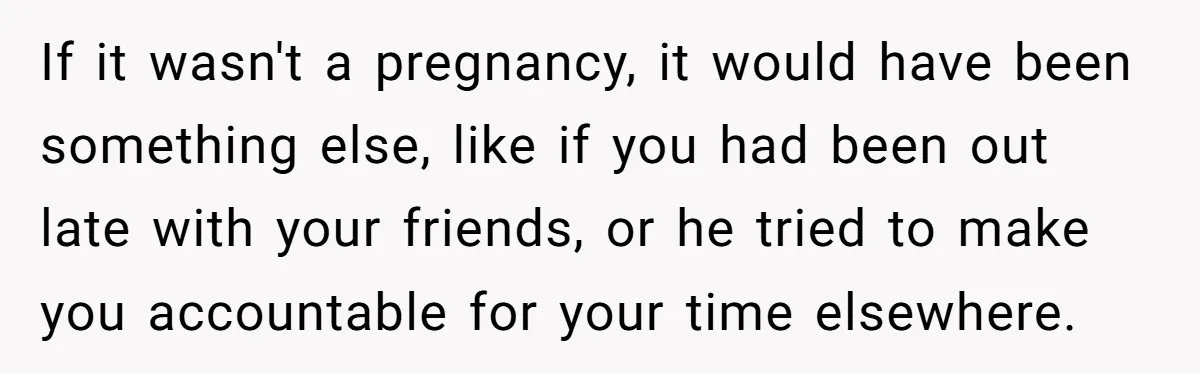A Surprise Pregnancy Turns Ugly When Her Husband Claims the Baby ‘Can’t Be His If it wasn't a pregnancy, it would have been something else, like if you had been out late with your friends, or he tried to make you accountable for your...