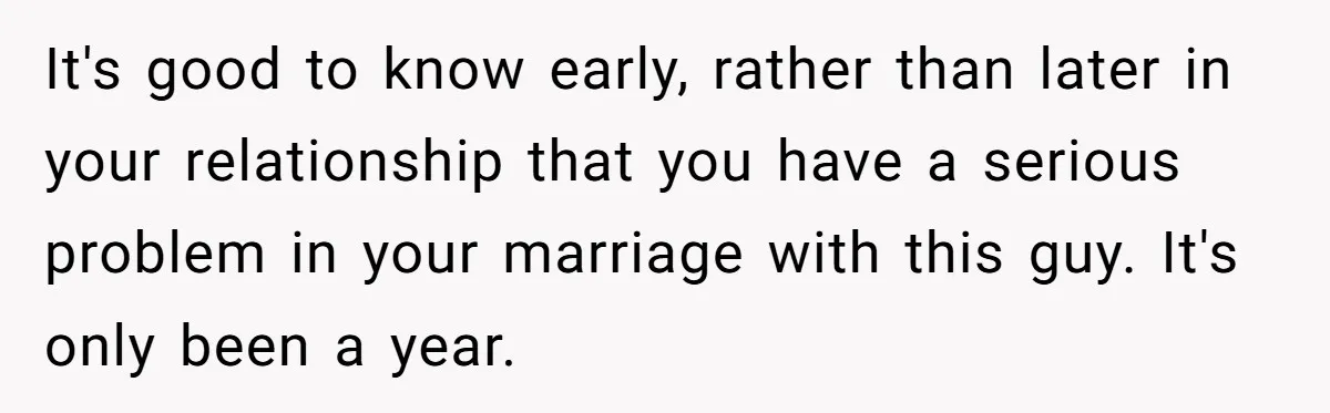 A Surprise Pregnancy Turns Ugly When Her Husband Claims the Baby ‘Can’t Be His It's good to know early, rather than later in your relationship that you have a serious problem in your marriage with this guy. It's only been a year.