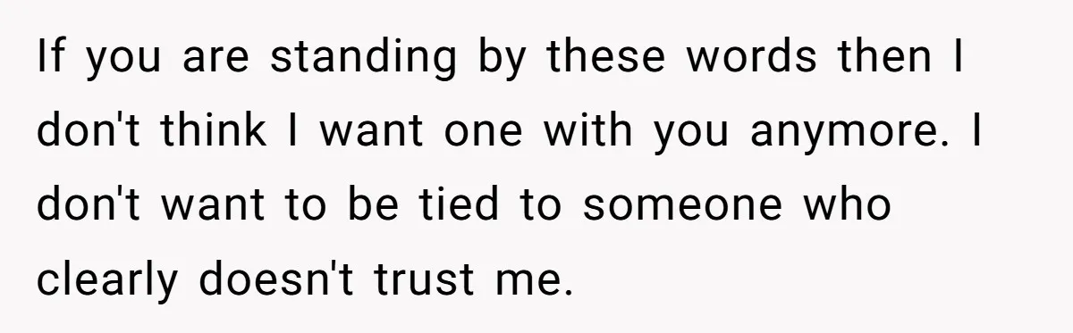 A Surprise Pregnancy Turns Ugly When Her Husband Claims the Baby ‘Can’t Be His If you are standing by these words then I don't think I want one with you anymore. I don't want to be tied to someone who clearly doesn't trust me.