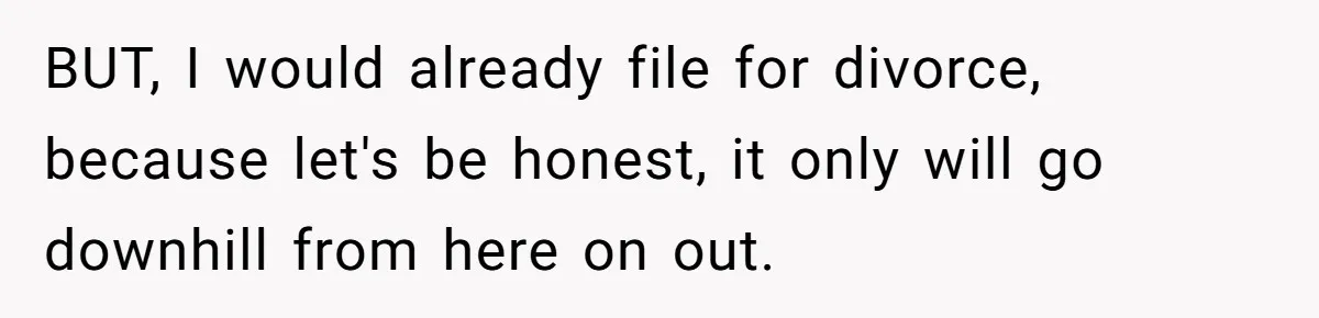 A Surprise Pregnancy Turns Ugly When Her Husband Claims the Baby ‘Can’t Be His BUT, I would already file for divorce, because let's be honest, it only will go downhill from here on out.
