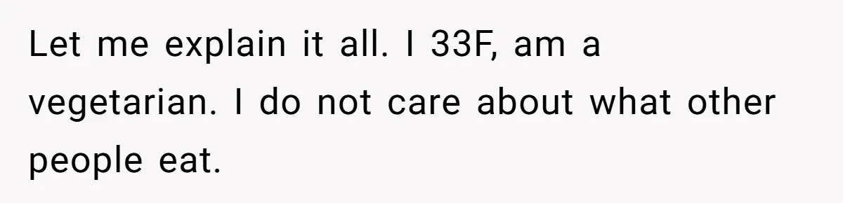 Vegetarian Woman Questions Vegan’s Makeup Choices, Accidentally Triggers Full-Blown Identity Meltdown Online Let me explain it all. I 33F, am a vegetarian. I do not care about what other people eat.