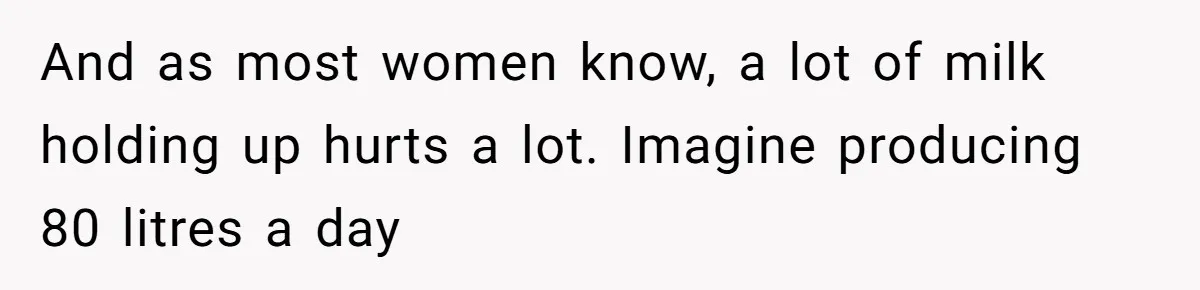 Vegetarian Woman Questions Vegan’s Makeup Choices, Accidentally Triggers Full-Blown Identity Meltdown Online And as most women know, a lot of milk holding up hurts a lot. Imagine producing 80 litres a day