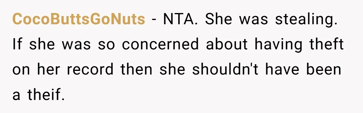 Man Catches New Neighbor Stealing from His Greenhouse—She Lies, Breaks His Property, and He Presses Charges Anyway CocoButtsGoNuts − NTA. She was stealing. If she was so concerned about having theft on her record then she shouldn't have been a theif.