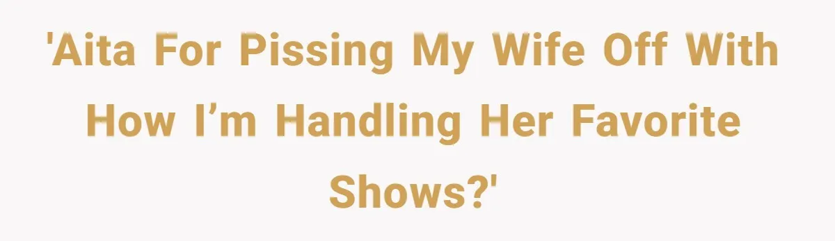 Man Insults His Wife’s Favorite Shows And Gets Called ‘Rude’, Was He Just Being Honest? 'AITA for pissing my wife off with how I’m handling her favorite shows?'
