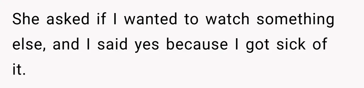 Man Insults His Wife’s Favorite Shows And Gets Called ‘Rude’, Was He Just Being Honest? She asked if I wanted to watch something else, and I said yes because I got sick of it.