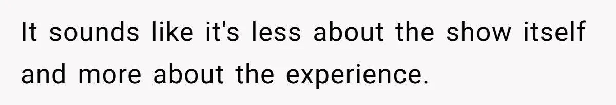 Man Insults His Wife’s Favorite Shows And Gets Called ‘Rude’, Was He Just Being Honest? It sounds like it's less about the show itself and more about the experience.