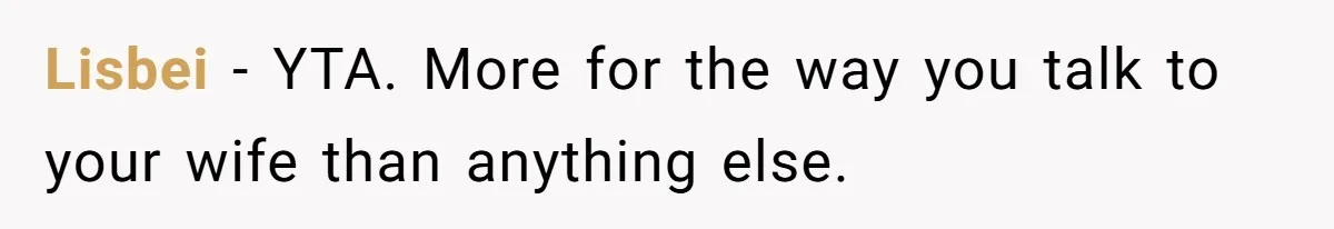 Man Insults His Wife’s Favorite Shows And Gets Called ‘Rude’, Was He Just Being Honest? Lisbei − YTA. More for the way you talk to your wife than anything else.