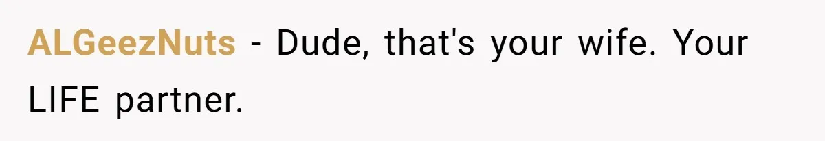Man Insults His Wife’s Favorite Shows And Gets Called ‘Rude’, Was He Just Being Honest? ALGeezNuts − Dude, that's your wife. Your LIFE partner.