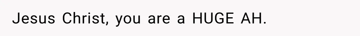 Man Insults His Wife’s Favorite Shows And Gets Called ‘Rude’, Was He Just Being Honest? Jesus Christ, you are a HUGE AH.