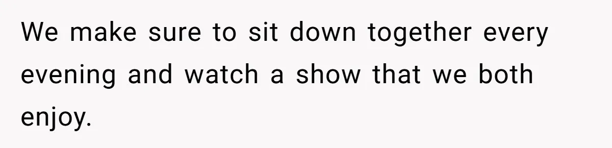 Man Insults His Wife’s Favorite Shows And Gets Called ‘Rude’, Was He Just Being Honest? We make sure to sit down together every evening and watch a show that we both enjoy.