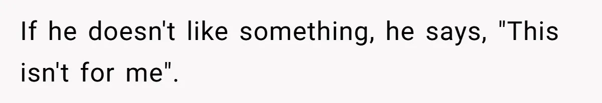 Man Insults His Wife’s Favorite Shows And Gets Called ‘Rude’, Was He Just Being Honest? If he doesn't like something, he says, "This isn't for me".