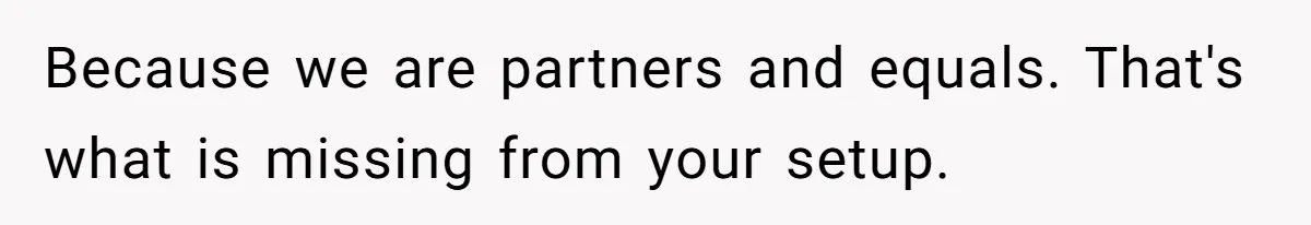 Man Insults His Wife’s Favorite Shows And Gets Called ‘Rude’, Was He Just Being Honest? Because we are partners and equals. That's what is missing from your setup.