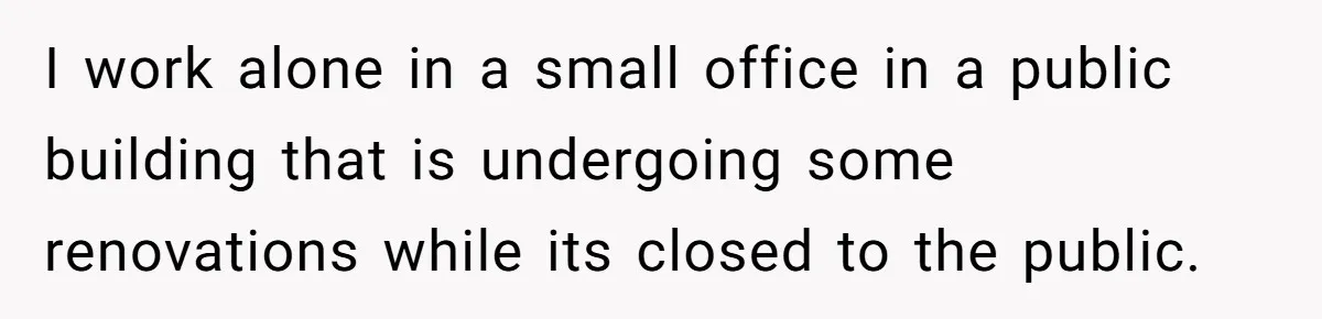 Office Worker Finally Snaps After Builders Turn His Entrance Into a Dumping Ground - One Bowl of Spaghetti Ends Their Nonsense I work alone in a small office in a public building that is undergoing some renovations while its closed to the public.