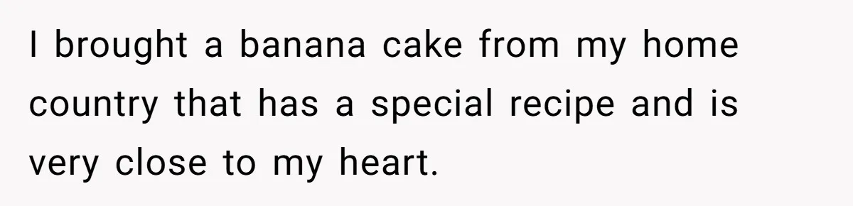 After Using Her Roommate’s Banana Cake To Clean Glass, She’s Left Wondering Why Her Roommate Is Furious I brought a banana cake from my home country that has a special recipe and is very close to my heart.