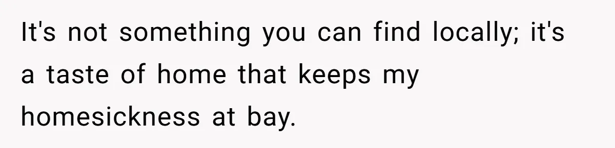 After Using Her Roommate’s Banana Cake To Clean Glass, She’s Left Wondering Why Her Roommate Is Furious It's not something you can find locally; it's a taste of home that keeps my homesickness at bay.