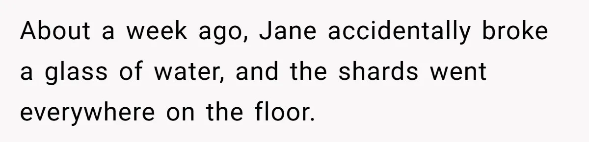 After Using Her Roommate’s Banana Cake To Clean Glass, She’s Left Wondering Why Her Roommate Is Furious About a week ago, Jane accidentally broke a glass of water, and the shards went everywhere on the floor.