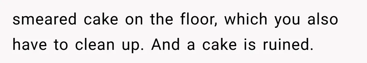 After Using Her Roommate’s Banana Cake To Clean Glass, She’s Left Wondering Why Her Roommate Is Furious smeared cake on the floor, which you also have to clean up. And a cake is ruined.