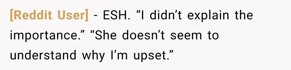 [Reddit User] − ESH. “I didn’t explain the importance.” “She doesn’t seem to understand why I’m upset.”