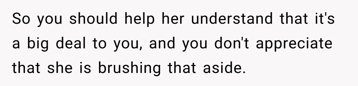 After Using Her Roommate’s Banana Cake To Clean Glass, She’s Left Wondering Why Her Roommate Is Furious So you should help her understand that it's a big deal to you, and you don't appreciate that she is brushing that aside.