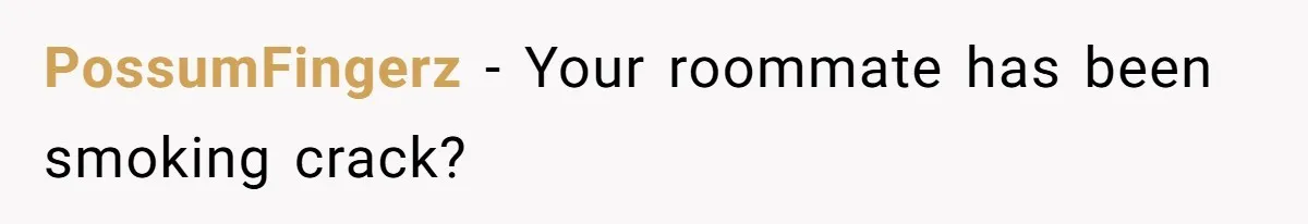 After Using Her Roommate’s Banana Cake To Clean Glass, She’s Left Wondering Why Her Roommate Is Furious PossumFingerz − Your roommate has been smoking crack?