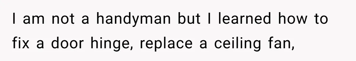 Man Who Does Everything Except Handyman Work Gets Branded “Not A Man”, Reacts Accordingly I am not a handyman but I learned how to fix a door hinge, replace a ceiling fan,