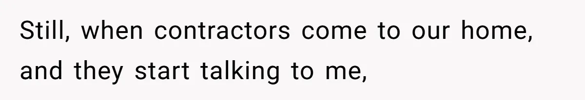 Man Who Does Everything Except Handyman Work Gets Branded “Not A Man”, Reacts Accordingly Still, when contractors come to our home, and they start talking to me,