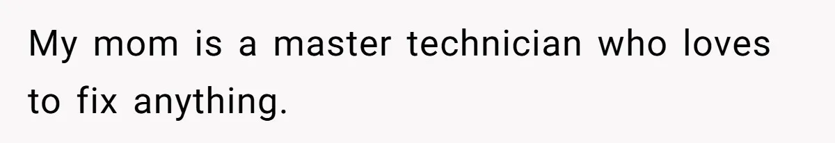 Man Who Does Everything Except Handyman Work Gets Branded “Not A Man”, Reacts Accordingly My mom is a master technician who loves to fix anything.