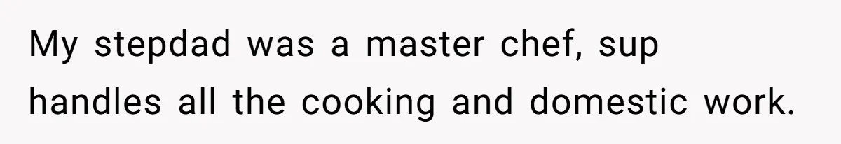 Man Who Does Everything Except Handyman Work Gets Branded “Not A Man”, Reacts Accordingly My stepdad was a master chef, sup handles all the cooking and domestic work.