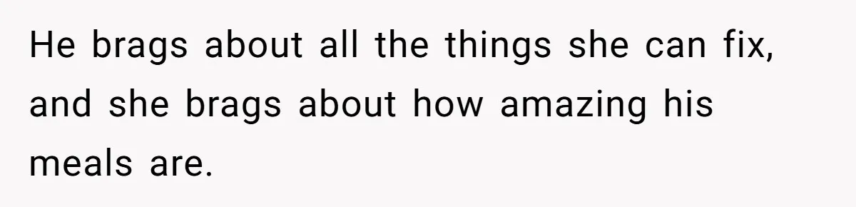 Man Who Does Everything Except Handyman Work Gets Branded “Not A Man”, Reacts Accordingly He brags about all the things she can fix, and she brags about how amazing his meals are.