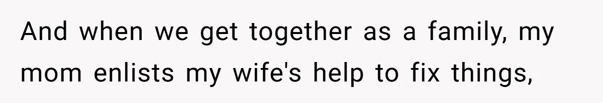 Man Who Does Everything Except Handyman Work Gets Branded “Not A Man”, Reacts Accordingly And when we get together as a family, my mom enlists my wife's help to fix things,