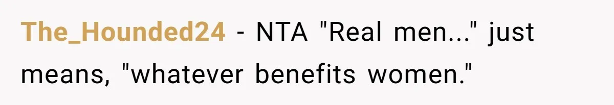 Man Who Does Everything Except Handyman Work Gets Branded “Not A Man”, Reacts Accordingly The_Hounded24 − NTA "Real men..." just means, "whatever benefits women."