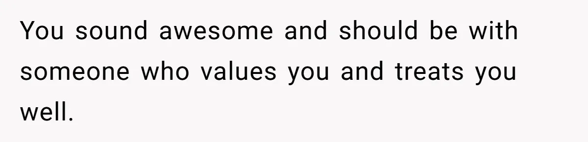 Man Who Does Everything Except Handyman Work Gets Branded “Not A Man”, Reacts Accordingly You sound awesome and should be with someone who values you and treats you well.