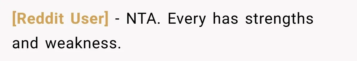 [Reddit User] − NTA. Every has strengths and weakness.