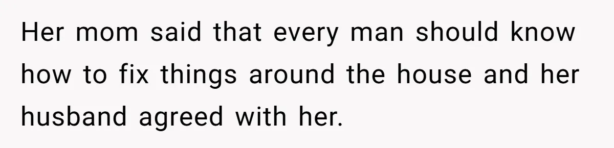 Man Who Does Everything Except Handyman Work Gets Branded “Not A Man”, Reacts Accordingly Her mom said that every man should know how to fix things around the house and her husband agreed with her.